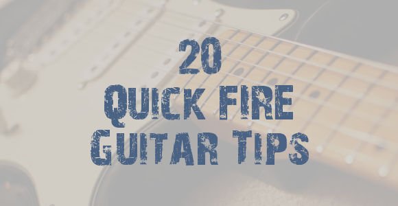 20 Quick Fire Guitar Tips